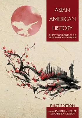 Asijsko-americké dějiny: Primární dokumenty o asijské americké zkušenosti - Asian American History: Primary Documents of the Asian American Experience