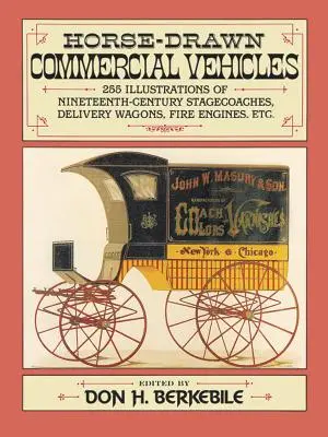 Koňská užitková vozidla: 255 ilustrací dostavníků, dodávkových vozů, hasičských vozů atd. - Horse-Drawn Commercial Vehicles: 255 Illustrations of Nineteenth-Century Stagecoaches, Delivery Wagons, Fire Engines, Etc.