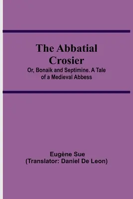 The Abbatial Crosier; or, Bonaik and Septimine. Příběh středověké abatyše - The Abbatial Crosier; or, Bonaik and Septimine. A Tale of a Medieval Abbess