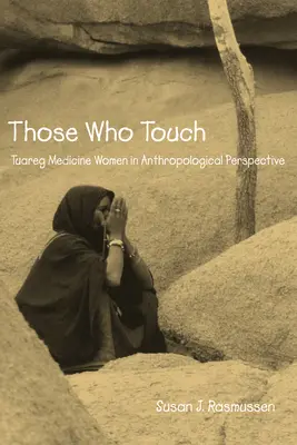 Ti, kteří se dotýkají: Tuarežské lékařky v antropologické perspektivě. - Those Who Touch: Tuareg Medicine Women in Anthropolotical Perspective