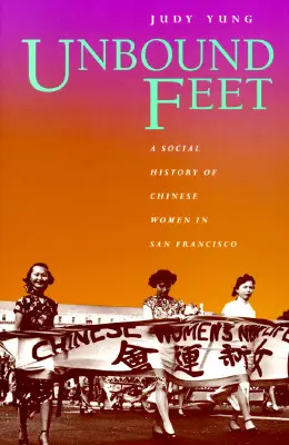 Nespoutané nohy: Sociální dějiny čínských žen v San Franciscu - Unbound Feet: A Social History of Chinese Women in San Francisco