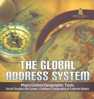 Globální adresní systém - mapy/globusy/geografické pomůcky - společenské vědy 6. třída - knihy pro děti o zeměpisu a kulturách - The Global Address System - Maps/Globes/Geographic Tools - Social Studies 6th Grade - Children's Geography & Cultures Books