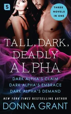 Vysoký, temný, smrtící Alfa: (Nárok temného Alfa; Objetí temného Alfa; Požadavek temného Alfa) - Tall, Dark, Deadly Alpha: (Dark Alpha's Claim; Dark Alpha's Embrace; Dark Alpha's Demand)