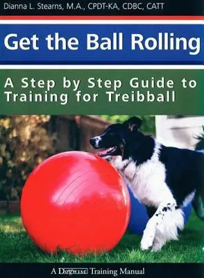 Rozjeďte to: Průvodce krok za krokem tréninkem treibballu - Get the Ball Rolling: A Step by Step Guide to Training for Treibball