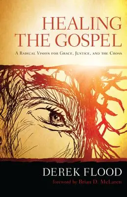 Léčení evangeliem: Radikální vize milosti, spravedlnosti a kříže - Healing the Gospel: A Radical Vision for Grace, Justice, and the Cross