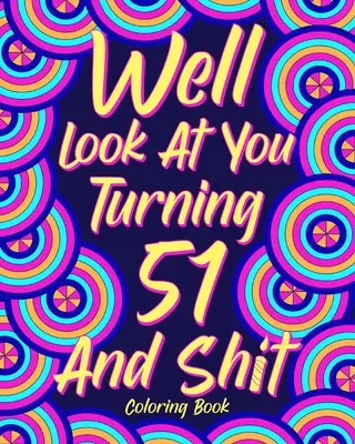 Podívejme se, jak ti táhne na 51 let a do prdele - Well Look at You Turning 51 and Shit