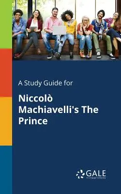 Studijní příručka ke hře Niccola Machiavelliho Princ - A Study Guide for Niccol Machiavelli's The Prince