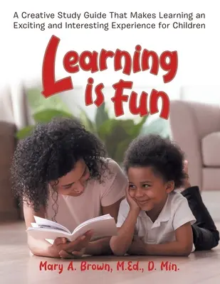 Učení je zábava: Kreativní studijní příručka, díky níž se učení stane pro děti vzrušujícím a zajímavým zážitkem - Learning Is Fun: A Creative Study Guide That Makes Learning an Exciting and Interesting Experience for Children
