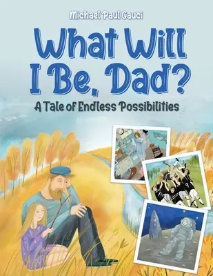 Čím budu, tati? Příběh o nekonečných možnostech - What Will I Be, Dad?: A Tale of Endless Possibilities