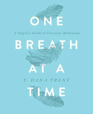 Jeden dech za druhým: Průvodce skeptika křesťanskou meditací - One Breath at a Time: A Skeptic's Guide to Christian Meditation