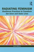 Vyzařování feminismu: Zkušenosti s odolností pro proměnu našeho vnitřního i vnějšího života - Radiating Feminism: Resilience Practices to Transform our Inner and Outer Lives