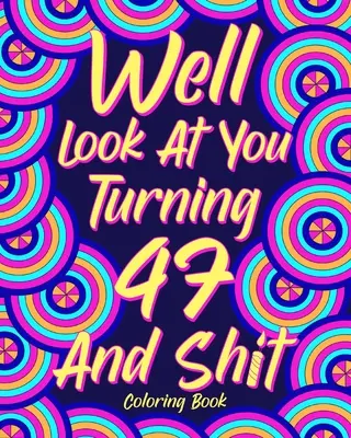 Podívejme se na sebe, jak se blíží 47. narozeniny a hovno. - Well Look at You Turning 47 and Shit