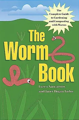 Kniha o červech: Kompletní průvodce zahradničením a kompostováním pomocí žížal - The Worm Book: The Complete Guide to Gardening and Composting with Worms