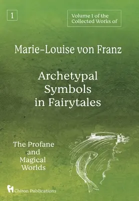 První díl Sebraných spisů Marie-Louise von Franz: Archetypální symboly v pohádkách: Vydání knihy: Symboly příběhů a symbolů: profánní a magický svět - Volume 1 of the Collected Works of Marie-Louise von Franz: Archetypal Symbols in Fairytales: The Profane and Magical Worlds
