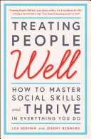 Dobré zacházení s lidmi: Jak si osvojit sociální dovednosti a prospívat ve všem, co děláte? - Treating People Well: How to Master Social Skills and Thrive in Everything You Do