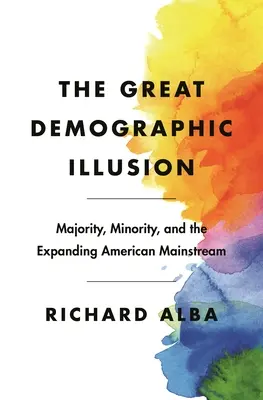 Velká demografická iluze: Většina, menšina a rozšiřující se americký hlavní proud - The Great Demographic Illusion: Majority, Minority, and the Expanding American Mainstream