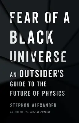 Strach z černého vesmíru: Průvodce outsidera po budoucnosti fyziky - Fear of a Black Universe: An Outsider's Guide to the Future of Physics