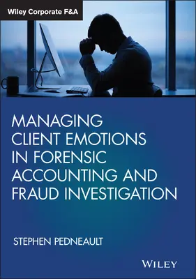Zvládání emocí klientů při forenzním účetnictví a vyšetřování podvodů - Managing Client Emotions in Forensic Accounting and Fraud Investigation