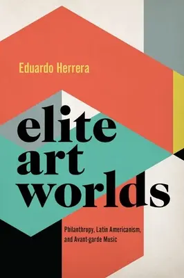 Elitní umělecké světy - Filantropie, latinskoamerická hudba a avantgarda - Elite Art Worlds - Philanthropy, Latin Americanism, and Avant-garde Music