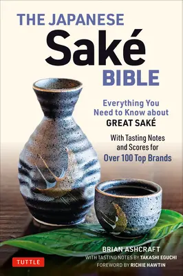 Japonská bible saké: Japonské saké: Vše, co potřebujete vědět o skvělém saké (s degustačními poznámkami a hodnocením více než 100 nejlepších značek) - The Japanese Sake Bible: Everything You Need to Know about Great Sake (with Tasting Notes and Scores for Over 100 Top Brands)
