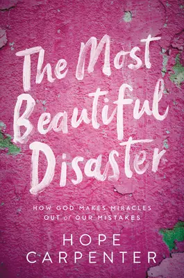 Nejkrásnější katastrofa: Jak Bůh dělá zázraky z našich chyb. - The Most Beautiful Disaster: How God Makes Miracles Out of Our Mistakes