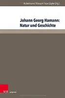 Johann Georg Hamann: Příroda a dějiny: ACTA jedenáctého mezinárodního Hamannova kolokvia na Kirchliche Hochschule Wuppertal/Bethel 2015 - Johann Georg Hamann: Natur Und Geschichte: ACTA Des Elften Internationalen Hamann-Kolloquiums an Der Kirchlichen Hochschule Wuppertal/Bethel 2015