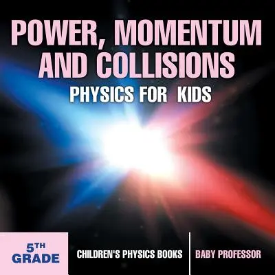 Síla, hybnost a srážky - Fyzika pro děti - 5. třída - Dětské knihy o fyzice - Power, Momentum and Collisions - Physics for Kids - 5th Grade - Children's Physics Books
