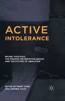 Aktivní nesnášenlivost: Michel Foucault, Vězeňská informační skupina a budoucnost zrušení věznic - Active Intolerance: Michel Foucault, the Prisons Information Group, and the Future of Abolition