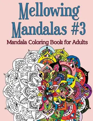 Mandaly pro rozesmátí, kniha č. 3: Mandalové omalovánky pro dospělé - Mellowing Mandalas, Book #3: Mandala Coloring Book for Adults