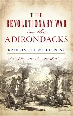 Revoluční válka v Adirondacku: Nájezdy v divočině - Revolutionary War in the Adirondacks: Raids in the Wilderness