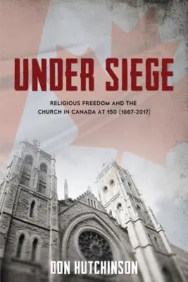 V obležení: Náboženská svoboda a církev v Kanadě v roce 150 (1867-2017) - Under Siege: Religious Freedom and the Church in Canada at 150 (1867-2017)