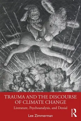 Trauma a diskurz o změně klimatu: Literatura, psychoanalýza a popírání: klimatické změny: literatura, psychoanalýza a popírání - Trauma and the Discourse of Climate Change: Literature, Psychoanalysis and Denial