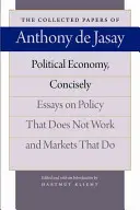 Politická ekonomie stručně: Politika, která nefunguje, a trhy, které fungují, v češtině, v angličtině. - Political Economy, Concisely: Essays on Policy That Does Not Work and Markets That Do