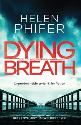 Umírající dech: Neodolatelný román o sériovém vrahovi: Dýchací dech: Neodolatelný román o sériovém vrahovi. - Dying Breath: Unputdownable Serial Killer Fiction