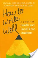 Jak dobře psát: Příručka pro studenty zdravotnických a sociálních oborů - How to Write Well: A Guide for Health and Social Care Students