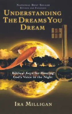 Porozumění snům, které se vám zdají: (revidované a rozšířené vydání): Biblické klíče k slyšení Božího hlasu v noci. - Understanding the Dreams You Dream: Biblical Keys for Hearing God's Voice in the Night (Revised, Expanded)