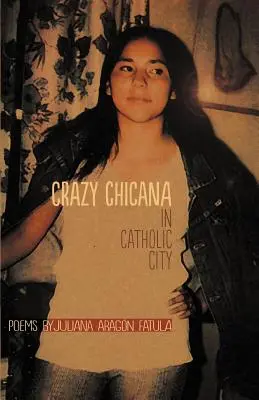Bláznivá Chicana v katolickém městě: Básně - Crazy Chicana in Catholic City: Poems