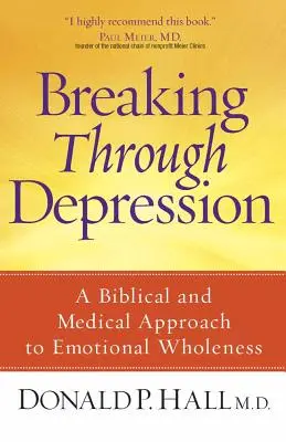 Prolomení deprese: Biblický a lékařský přístup k emoční plnosti: Kniha: Deprese. - Breaking Through Depression: A Biblical and Medical Approach to Emotional Wholeness
