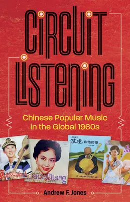 Poslech v okruhu: Čínská populární hudba v globálních 60. letech 20. století - Circuit Listening: Chinese Popular Music in the Global 1960s