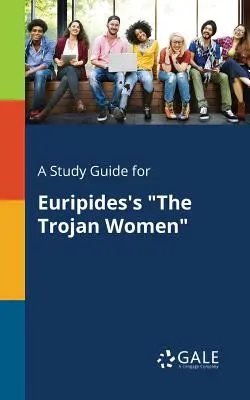 Studijní příručka k Euripidovým Trojským ženám - A Study Guide for Euripides's The Trojan Women