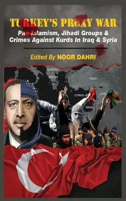 Turecká zástupná válka: Panislamismus, džihádistické skupiny a zločiny proti Kurdům v Iráku a Sýrii - Turkey's Proxy War: Pan-Islamism, Jihadi Groups and Crimes against Kurds in Iraq & Syria