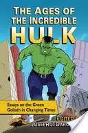 The Ages of the Incredible Hulk: Essays on the Green Goliath in Changing Times (Stáří neuvěřitelného Hulka: Eseje o zeleném Goliášovi v měnících se časech) - The Ages of the Incredible Hulk: Essays on the Green Goliath in Changing Times