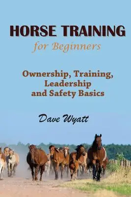 Výcvik koní pro začátečníky: Základy vlastnictví, výcviku, vedení a bezpečnosti. - Horse Training for Beginners: Ownership, Training, Leadership and Safety Basics