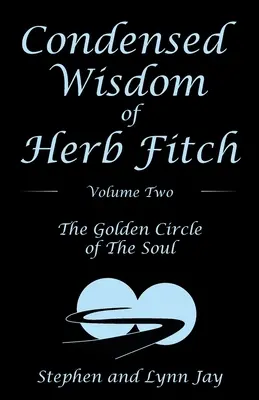 Zhuštěná moudrost Herba Fitche Druhý díl: Zlatý kruh duše - Condensed Wisdom of Herb Fitch Volume Two: The Golden Circle of the Soul
