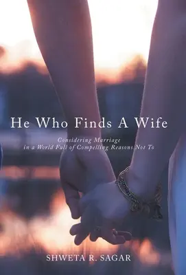 Ten, kdo si najde ženu: Zvažování manželství ve světě plném přesvědčivých důvodů, proč ho neuzavřít - He Who Finds a Wife: Considering Marriage in a World Full of Compelling Reasons Not To