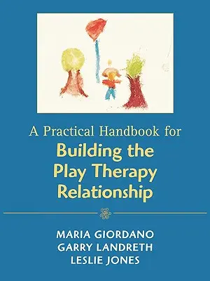 Praktická příručka pro budování herního terapeutického vztahu - A Practical Handbook for Building the Play Therapy Relationship