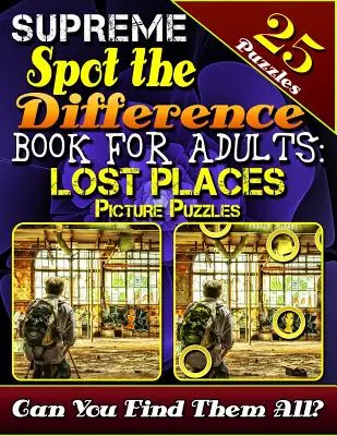 Supreme Spot the Difference Book for Adults (Nejvyšší kniha o hledání rozdílů pro dospělé): Obrázkové hádanky se ztracenými místy: Knížky s hádankami pro dospělé. Lov na puzzle s fotografiemi. Dokážete najít - Supreme Spot the Difference Book for Adults: Lost Places Picture Puzzles: Spot the Difference Puzzle Books for Adults. Photo Puzzle Hunt. Can You Find