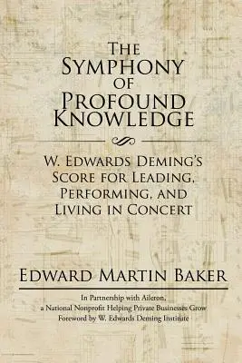 Symfonie hlubokého poznání: Edwards Deming: partitura pro vedení, výkon a život v koncertě - The Symphony of Profound Knowledge: W. Edwards Deming's Score for Leading, Performing, and Living in Concert