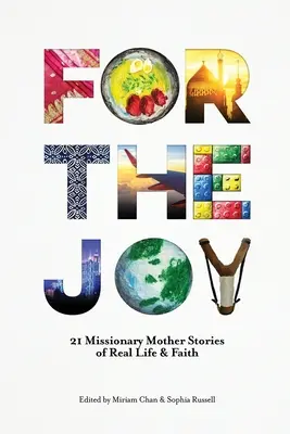 Pro radost: 21 příběhů misionářských matek o skutečném životě a víře - For the Joy: 21 Missionary Mother Stories of Real Life & Faith