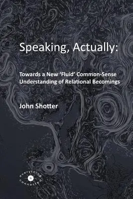Mluvení, vlastně: : K novému „tekutému“ chápání vztahového stávání se zdravým rozumem. - Speaking, Actually: : Towards a New 'Fluid' Common-Sense Understanding of Relational Becomings